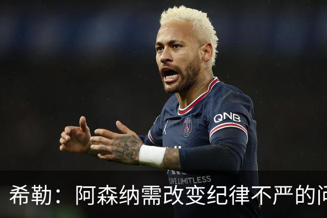 希勒:阿森纳需改变纪律不严的问题